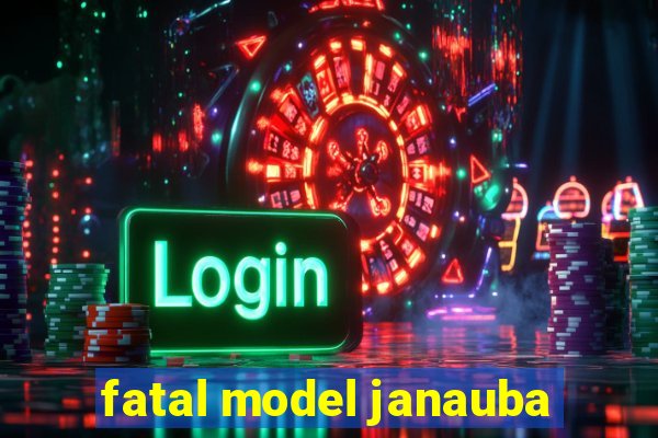 fatal model janauba